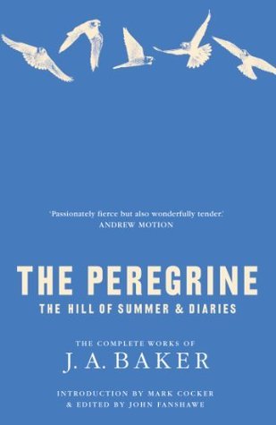 The Peregrine: The Hill of Summer & Diaries: The Complete Works of J. A. Baker - J.A. Baker ,  John Fanshawe ,  Mark Cocker