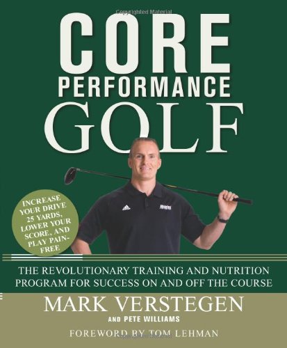 Core Performance Golf: The Revolutionary Training and Nutrition Program for Success On and Off the Course - Mark Verstegen ,  Tom Lehman  (Foreword) ,  Pete Williams