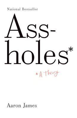 Ass-holes: A Theory - Aaron James