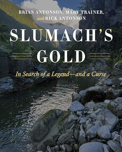 Slumach's Gold: In Search of a Legend―and a Curse - Brian Antonson , Mary Trainer & Rick Antonson