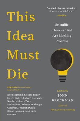 This Idea Must Die: Scientific Theories That Are Blocking Progress - John Brockman