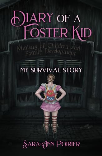 Diary of a Foster Kid, My Survival Story -- Sara-Ann Poirier