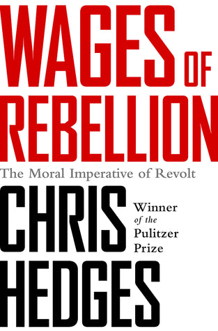 Wages of Rebellion: The Moral Imperative of Revolt - Chris Hedges
