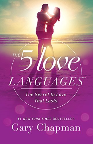 The 5 Love Languages, The Secret to Love That Lasts -- Gary Chapman