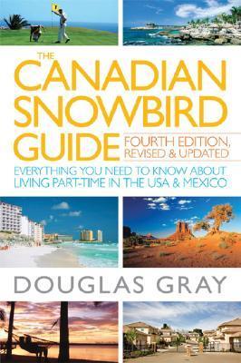 The Canadian Snowbird Guide: Everything You Need to Know about Living Part-Time in the USA and Mexico - Douglas A. Gray