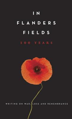 In Flanders Fields: 100 Years: Writing on War, Loss and Remembrance - Amanda Betts  (Editor)