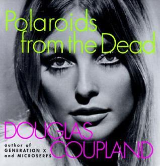 Polaroids from the Dead ― Douglas Coupland
