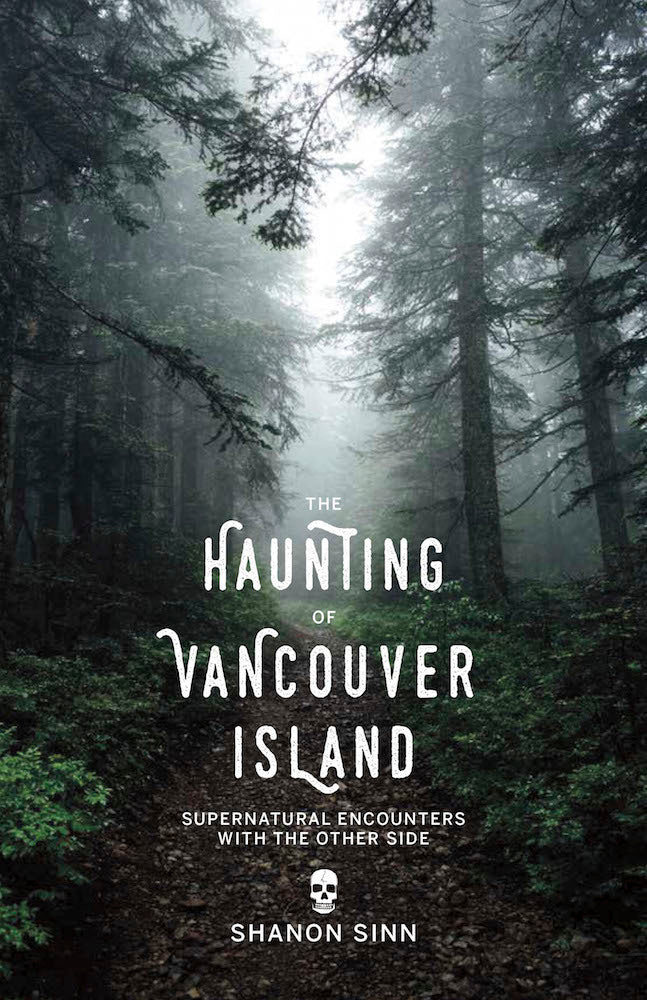 The Haunting of Vancouver Island: Supernatural Encounters with the Other Side - Shanon Sinn