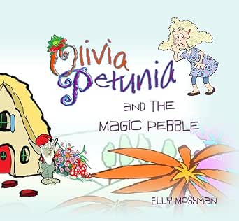 Olivia Petunia and the Magic Pebble - Elly Mossman