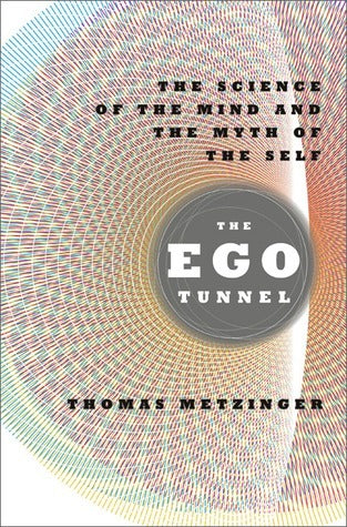 The Ego Tunnel: The Science of the Mind and the Myth of the Self - Thomas Metzinger