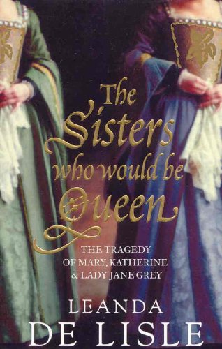 The Sister's Who Would be Queen - Leanda de Lisle