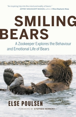 Smiling Bears: A Zookeeper Explores the Behaviour and Emotional Life of Bears - Else Poulsen , Stephen Herrero