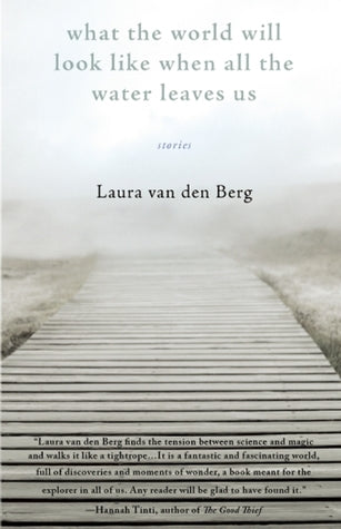 What the World Will Look Like When All the Water Leaves Us - Laura van den Berg