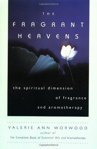 The Fragrant Heavens: The Spiritual Dimension of Fragrance and Aromatherapy - Valerie Ann Worwood
