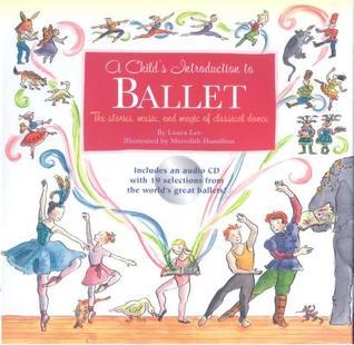 A Child's Introduction to Ballet: The Stories, Music, and Magic of Classical Dance - Laura Lee