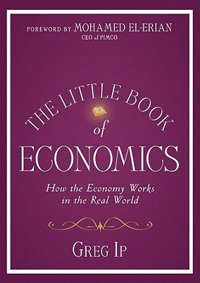 The Little Book of Economics: How the Economy Works in the Real World - Greg Ip