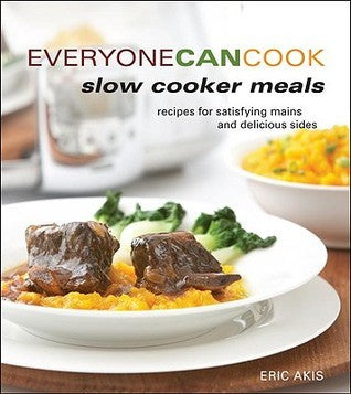 Everyone Can Cook Slow Cooker Meals: Recipes for Satistying Mains and Delicious Sides - Eric Akis