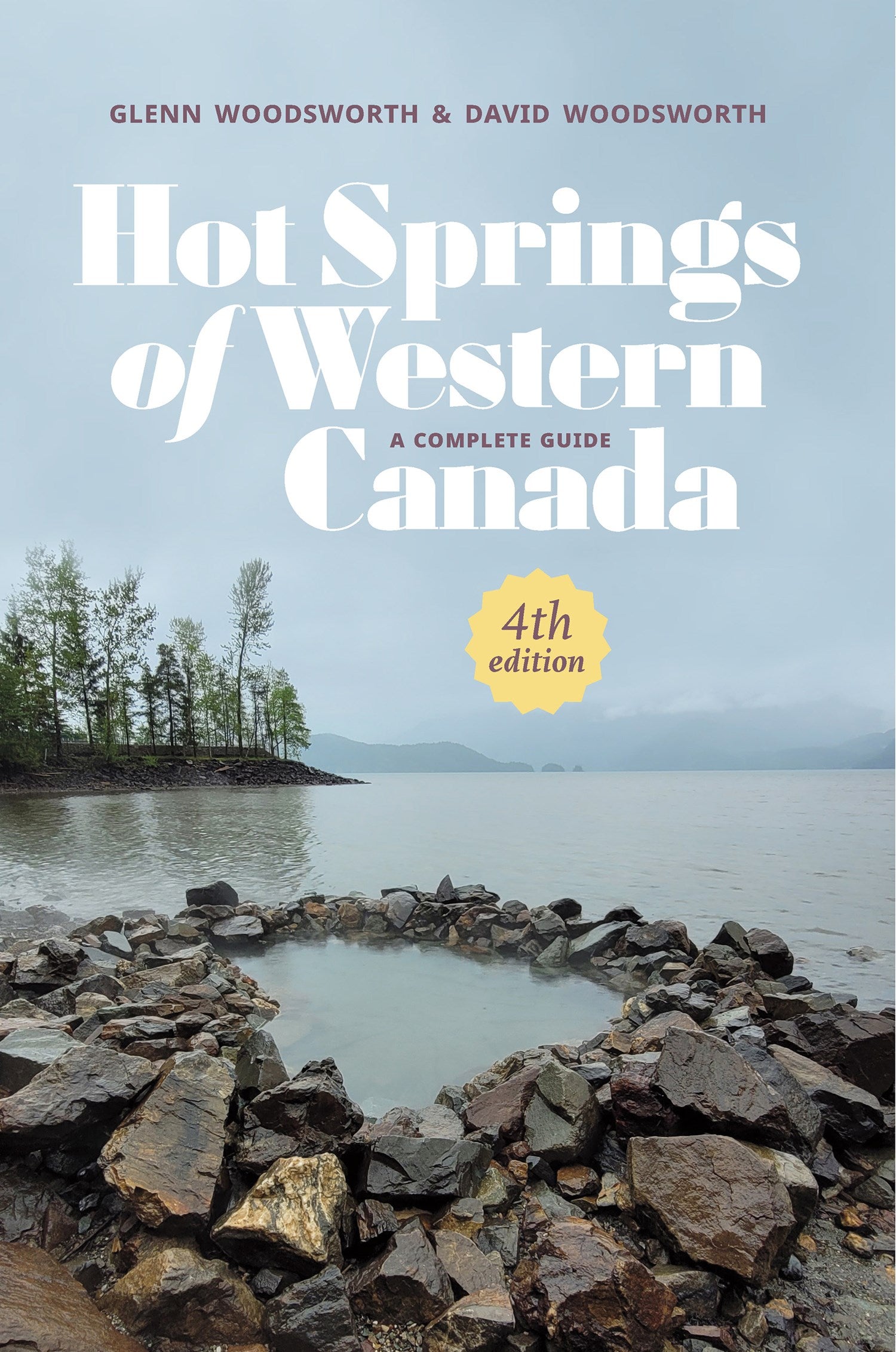 Hot Springs of Western Canada: A Complete Guide, 4th Edition - Glenn Woodsworth