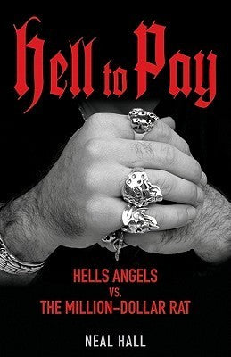 Hell To Pay: Hells Angels VS. The Million Dollar Rat - Neal Hall
