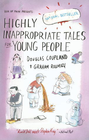 Highly Inappropriate Tales for Young People - Douglas Coupland & Graham Roumieu
