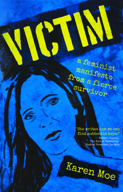 Victim: A Feminist Manifesto from a Fierce Survivor - Karen Moe