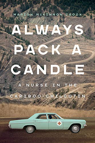 Always Pack a Candle: A Nurse in the Cariboo-Chilcotin - Marion McKinnon Crook