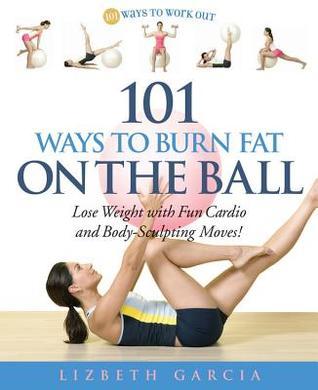 101 Ways To Burn Fat On The Ball - Lizbeth Garcia