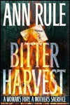 Bitter Harvest: A Woman's Fury, a Mother's Sacrifice - Ann Rule