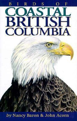 Birds of Coastal British Columbia - Nancy Baron & John Acorn