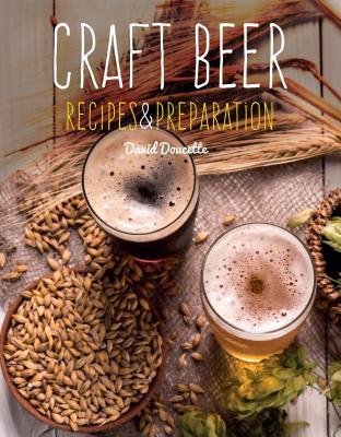 Craft Beer: Recipes & Preparation - David Doucette
