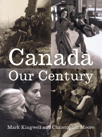Canada: Our Century: 100 Voices - 500 Visions - Mark Kingwell and Christopher Moore