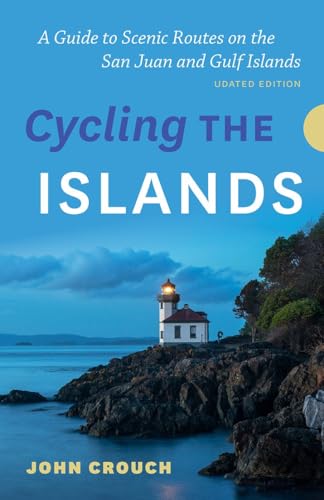 Cycling the Islands: A Guide to Scenic Routes on the San Juan and Gulf Islands - John Crouch