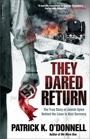 They Dared Return: The True Story of Jewish Spies behind the Lines in Nazi Germany - Patrick O'Donnell