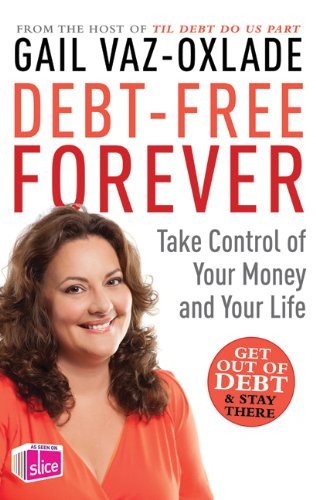 Debt-Free Forever: Take Control of Your Money and Your Life - Gail Vaz-Oxlade