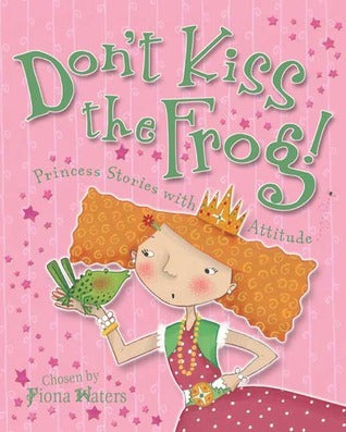 Don't Kiss the Frog! Princess Stories with Attitude - Fiona Waters