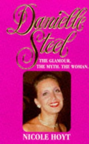 Danielle Steel: The Glamour. The Myth. The Woman - Nicole Hoyt