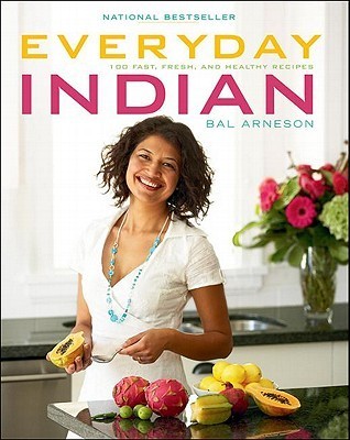 Everyday Indian: 100 Fast, Fresh and Healthy Recipies - Bal Arneson