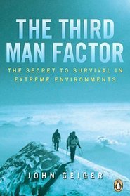 The Third Man Factor: The Secret To Survival In Extreme Environments - John Geiger
