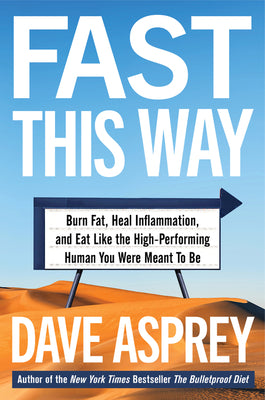 Fast This Way: Burn Fat, Heal Inflammation, and Eat Like the High-Performing Human You Were Meant to Be - Dave Asprey