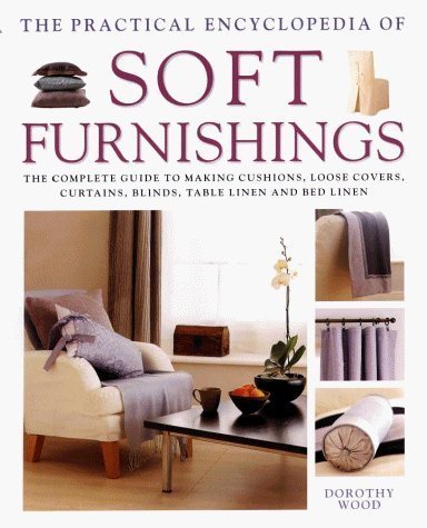 The Practical Encyclopedia of Soft Furnishings: The Complete Guide to Making Curtains, Blinds, Cushions, Loose Covers, Table and Bed Covers illustrated Edition - Dorothy Wood