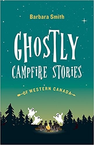 Ghostly Campfire Stories of Western Canada - Barbara Smith