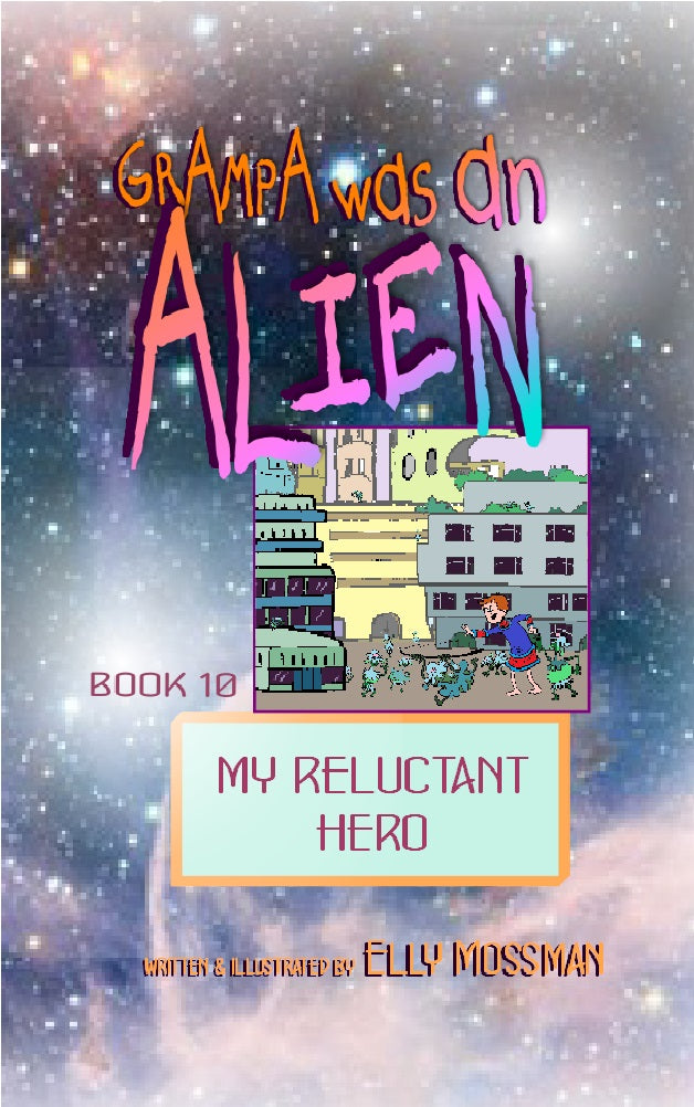 Grampa was an Alien, Book 10, My Reluctant Hero - Ally Mossman