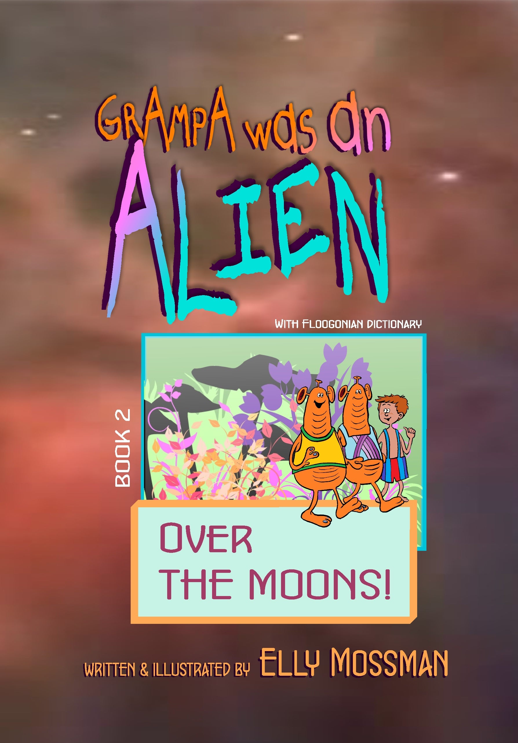 Grampa was an Alien, Book 2, Over the Moons! - Elly Mossman