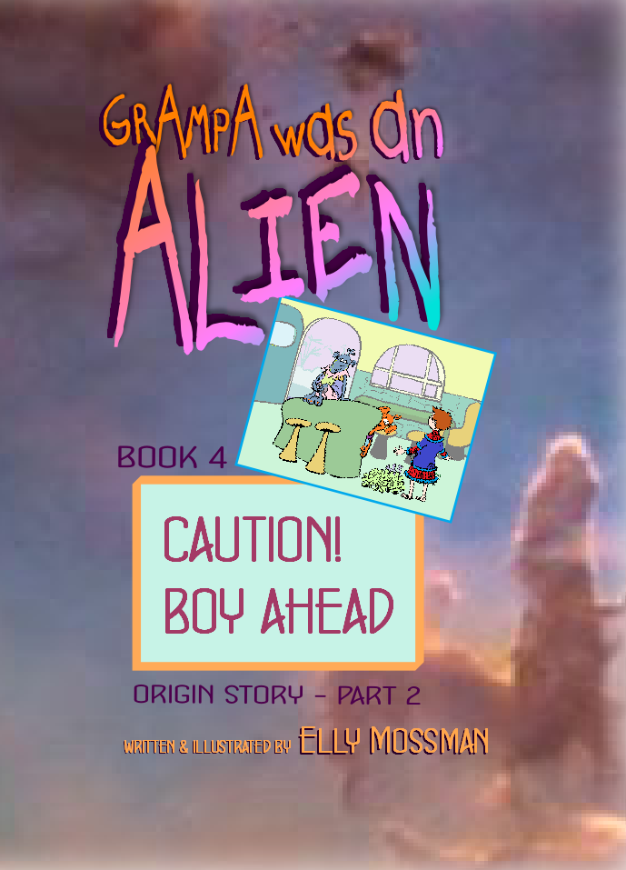 Grampa was an Alien, Book 4, Caution! Boy Ahead - Elly Mossman