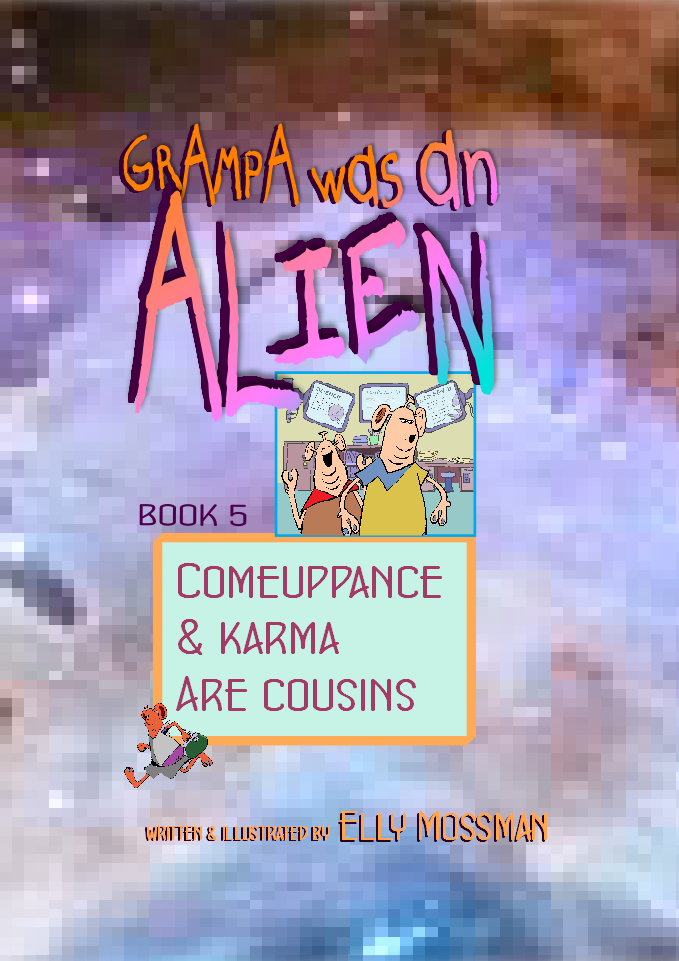 Grampa was an Alien, Book 5, Comeuppance & Karma are Cousins - Elly Mossman