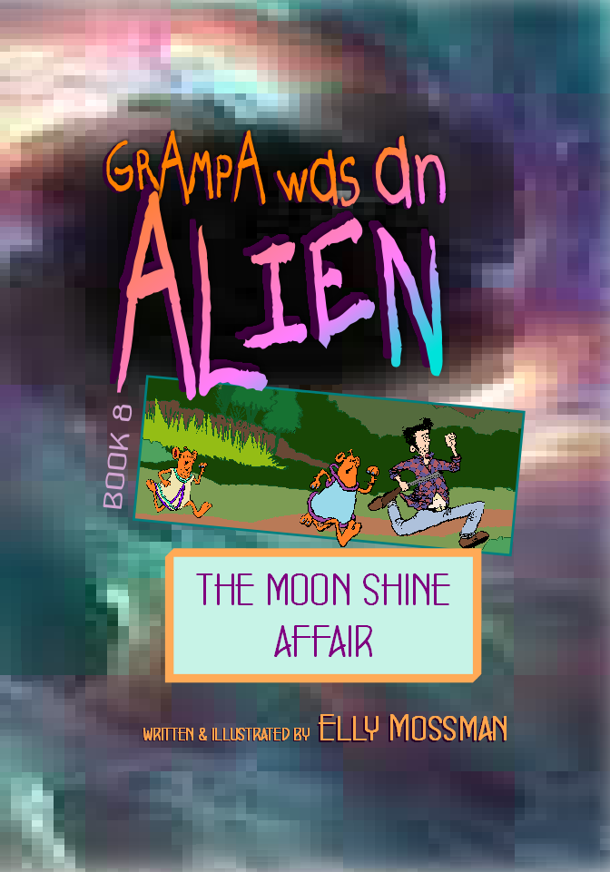 Grampa was an Alien, Book 8, The Moon Shine Affair - Elly Mossman