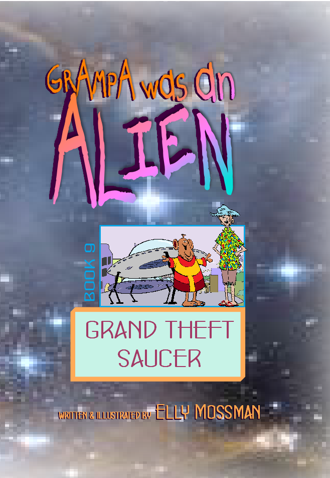 Grampa was an Alien, Book 9, Grand Theft Saucer - Elly Mossman