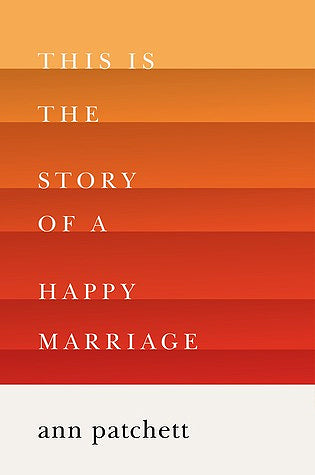 This Is the Story of a Happy Marriage - Ann Patchett