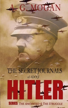 The Secret Journals of Adolf Hitler Series: The Anointed & The Struggle - A.G. Mogan