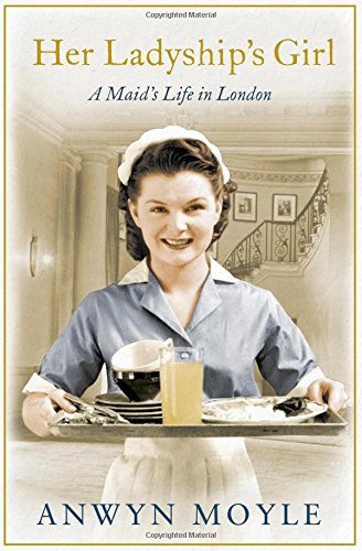 Her Ladyship's Girl: A Maid's Life in London - Anwyn Moyle